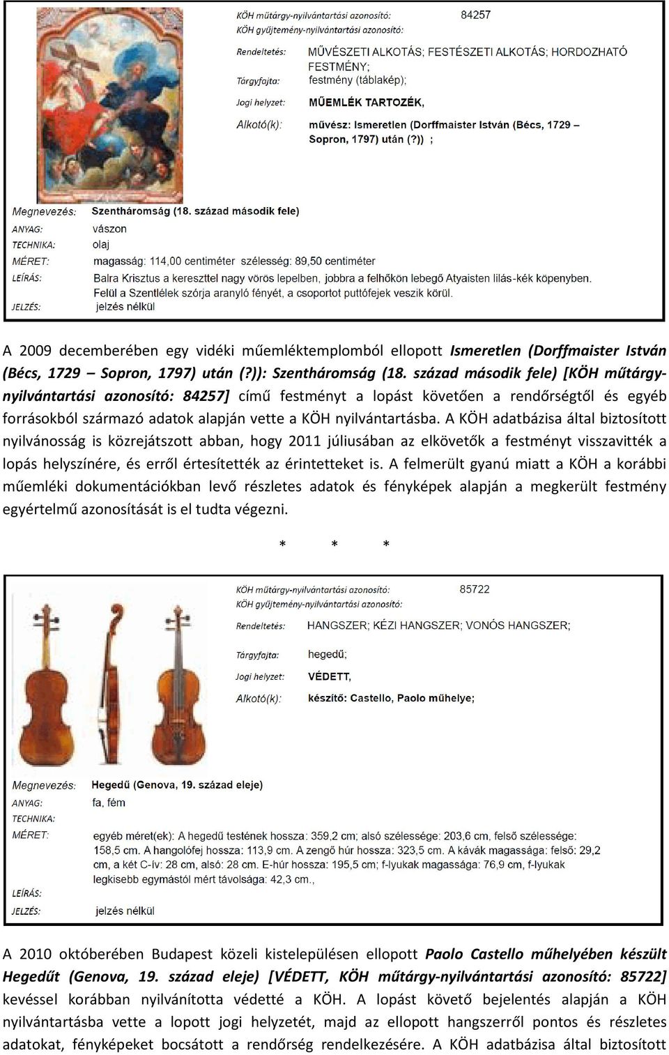 A KÖH adatbázisa által biztosított nyilvánosság is közrejátszott abban, hogy 2011 júliusában az elkövetők a festményt visszavitték a lopás helyszínére, és erről értesítették az érintetteket is.