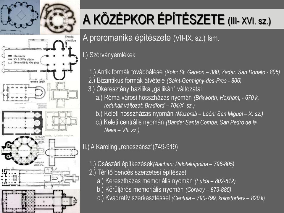 redukált változat: Bradford 704/X. sz.) b.) Keleti hosszházas nyomán (Mozarab León: San Miguel X. sz.) c.) Keleti centrális nyomán (Bande: Santa Comba, San Pedro de la Nave VII. sz.) II.