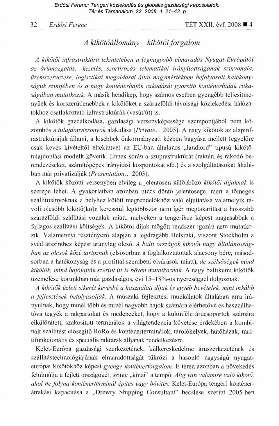 színvonala, üzemszervezése, logisztikai megoldásai által nagymértékben befolyásolt hatékonyságuk szintjében és a nagy konténerhajók rakodását gyorsító konténerhidak ritkaságában mutatkozik.