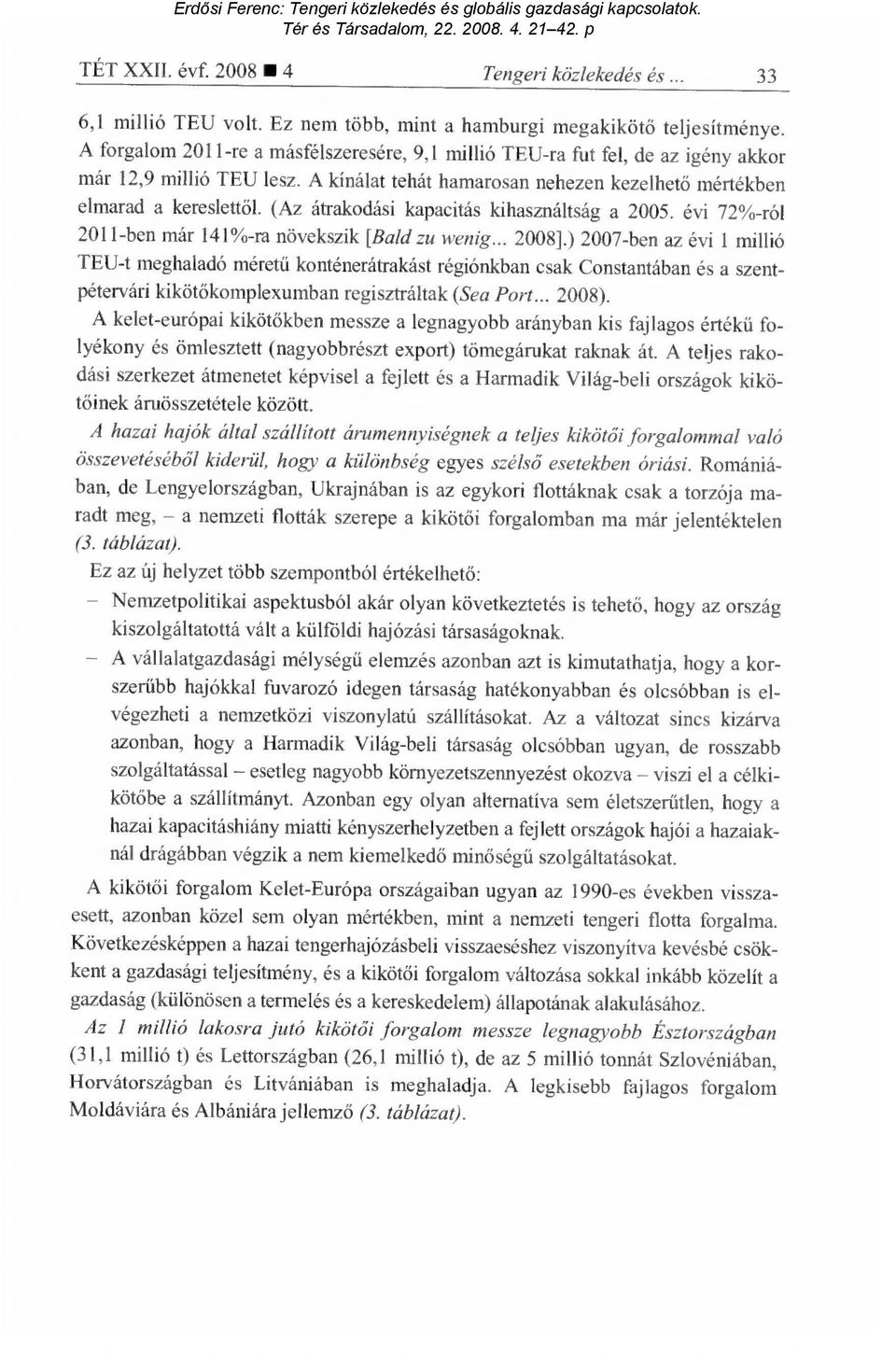 (Az átrakodási kapacitás kihasználtság a 2005. évi 72%-ról 2011-ben már 141%-ra növekszik [Bald zu wenig... 2008].