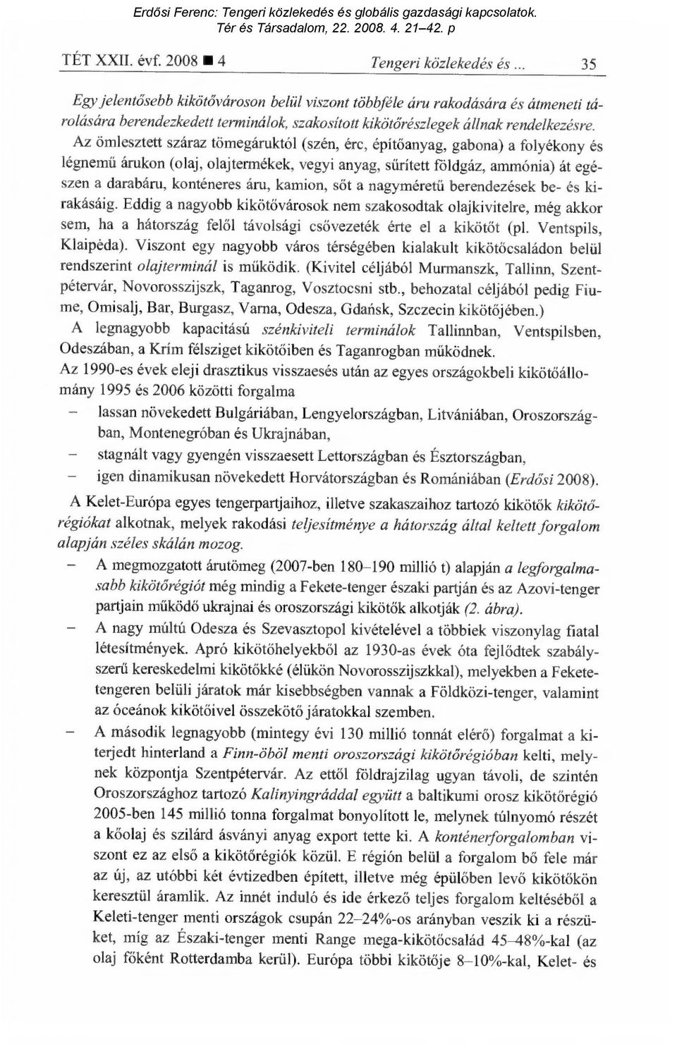 Az ömlesztett száraz tömegáruktól (szén, érc, épít őanyag, gabona) a folyékony és légnemű árukon (olaj, olajtermékek, vegyi anyag, s űrített földgáz, ammónia) át egészen a darabáru, konténeres áru,