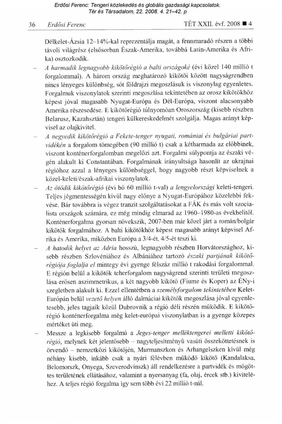 A harmadik legnagyobb kiköt őrégió a balti országoké (évi közel 140 millió t forgalommal).