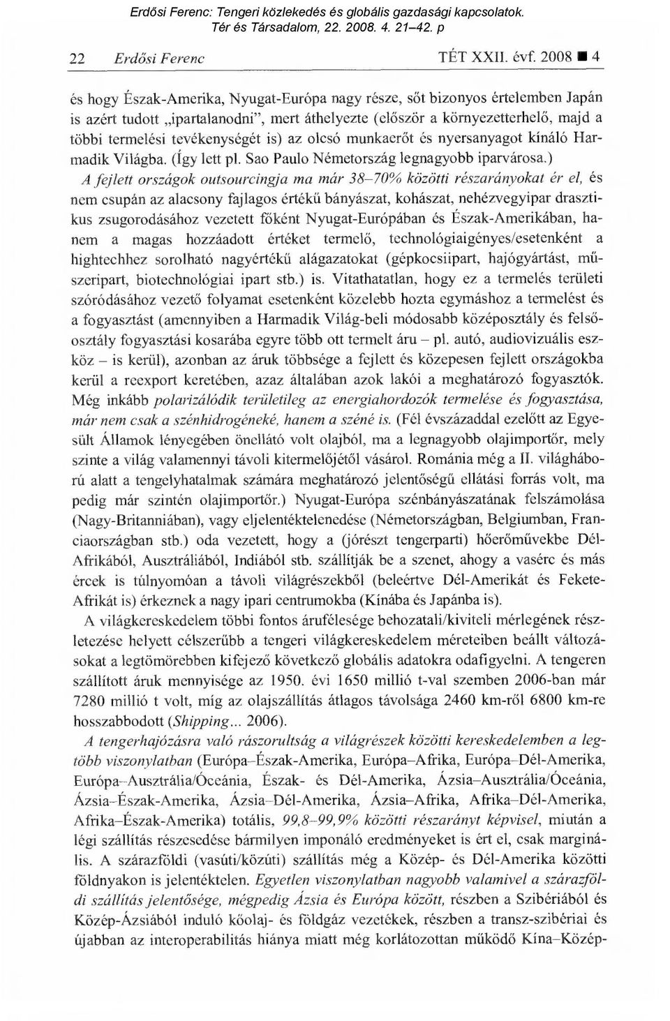 tevékenységét is) az olcsó munkaer őt és nyersanyagot kínáló Harmadik Világba. (Így lett pl. Sao Paulo Németország legnagyobb iparvárosa.