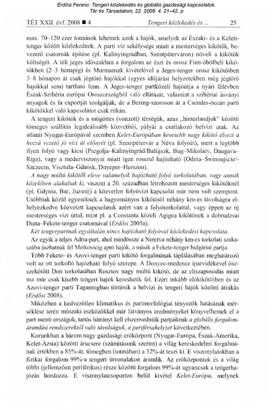 A téli jeges id őszakban a forgalom az észt és orosz Finn-öbölbeli kikötőkben (2-3 hónapig) és Murmanszk kivételével a Jeges-tenger orosz kiköt őiben 3-8 hónapon át csak jégtörő hajókkal (egyes