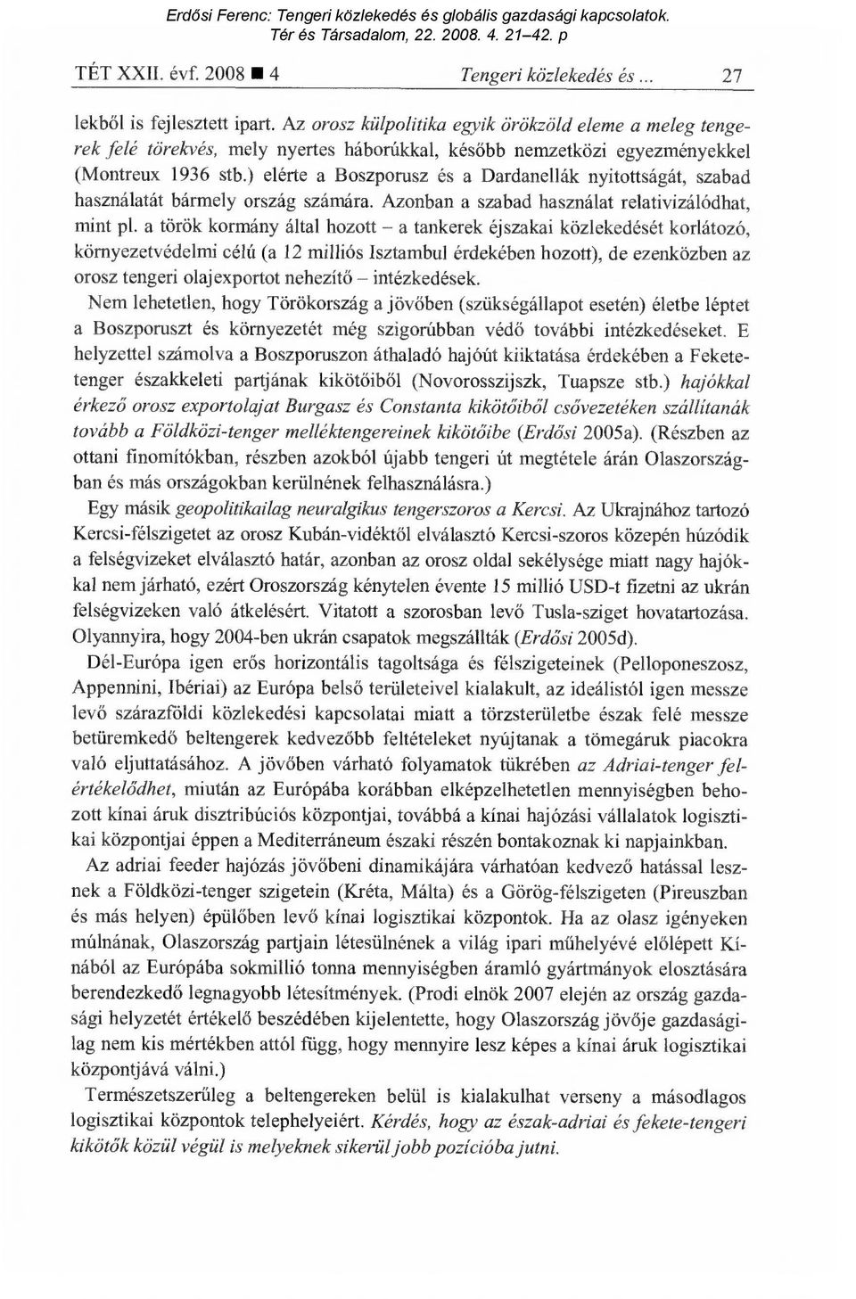 ) elérte a Boszporusz és a Dardanellák nyitottságát, szabad használatát bármely ország számára. Azonban a szabad használat relativizálódhat, mint pl.