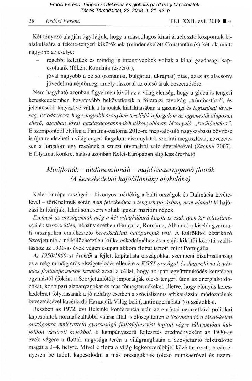 keletűek és mindig is intenzívebbek voltak a kínai gazdasági kapcsolataik (főként Románia részér ől), jóval nagyobb a bels ő (romániai, bulgáriai, ukrajnai) piac, azaz az alacsony jövedelmű néptömeg,