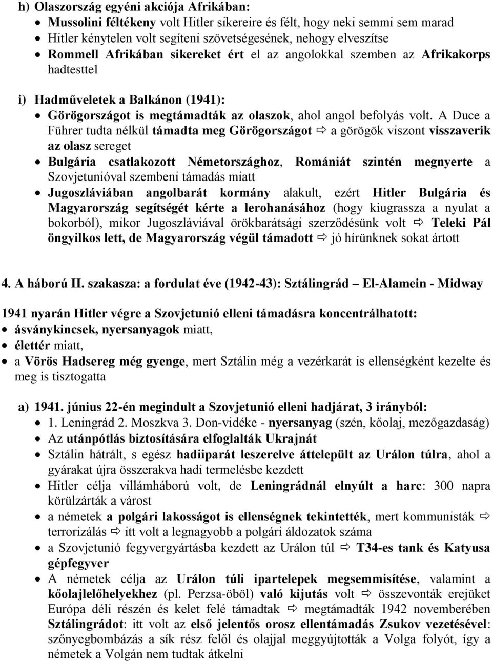 A Duce a Führer tudta nélkül támadta meg Görögországot a görögök viszont visszaverik az olasz sereget Bulgária csatlakozott Németországhoz, Romániát szintén megnyerte a Szovjetunióval szembeni