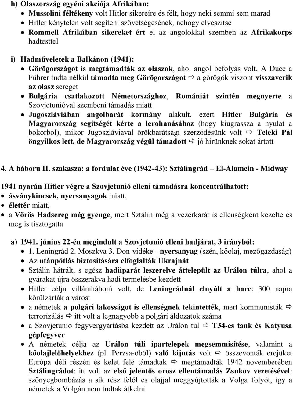 A Duce a Führer tudta nélkül támadta meg Görögországot a görögök viszont visszaverik az olasz sereget Bulgária csatlakozott Németországhoz, Romániát szintén megnyerte a Szovjetunióval szembeni