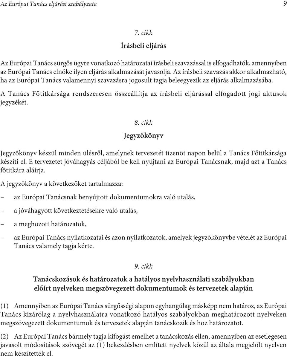 Az írásbeli szavazás akkor alkalmazható, ha az Európai Tanács valamennyi szavazásra jogosult tagja beleegyezik az eljárás alkalmazásába.