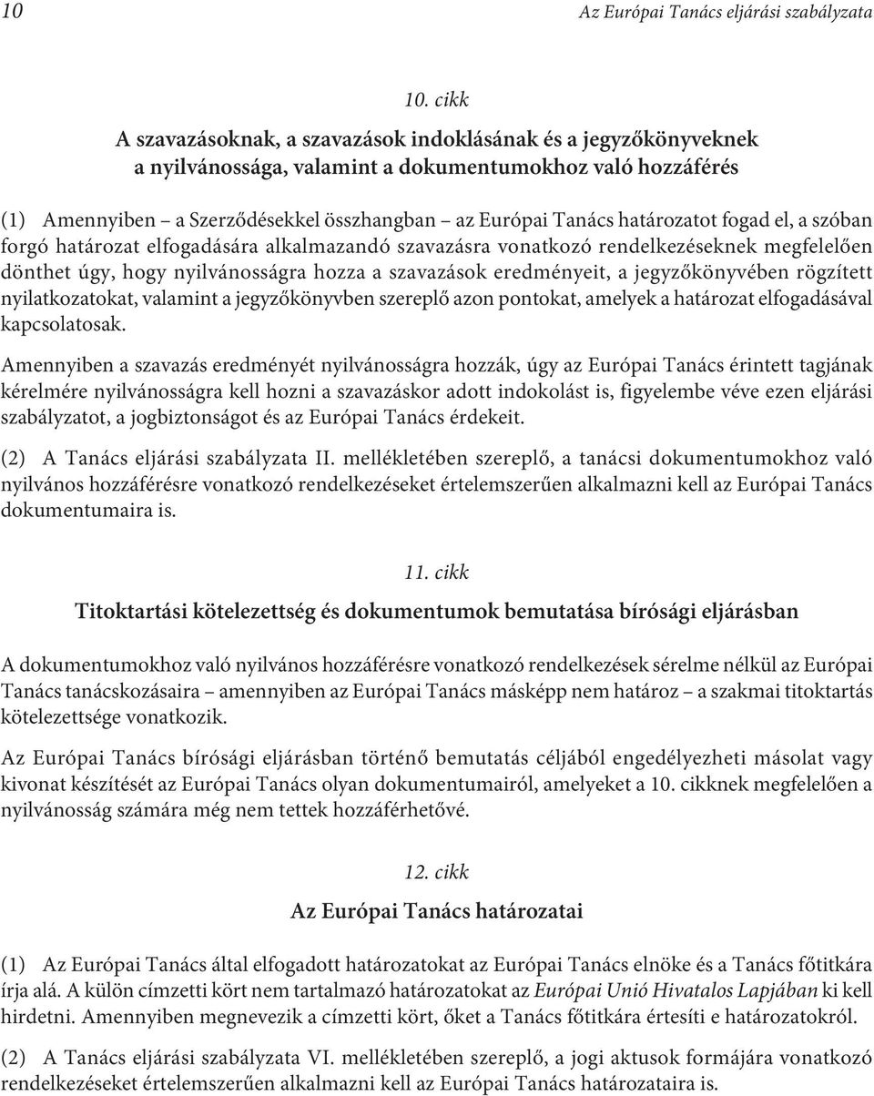 határozatot fogad el, a szóban forgó határozat elfogadására alkalmazandó szavazásra vonatkozó rendelkezéseknek megfelelően dönthet úgy, hogy nyilvánosságra hozza a szavazások eredményeit, a