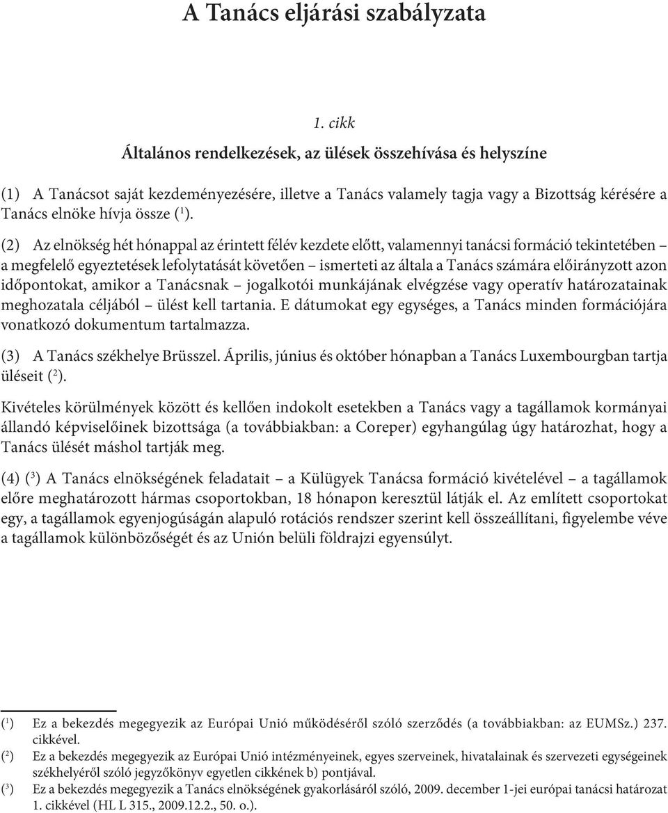(2) Az elnökség hét hónappal az érintett félév kezdete előtt, valamennyi tanácsi formáció tekintetében a megfelelő egyeztetések lefolytatását követően ismerteti az általa a Tanács számára