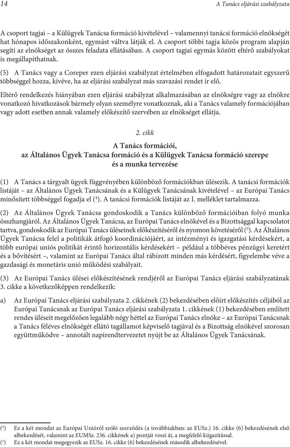 (5) A Tanács vagy a Coreper ezen eljárási szabályzat értelmében elfogadott határozatait egyszerű többséggel hozza, kivéve, ha az eljárási szabályzat más szavazási rendet ír elő.