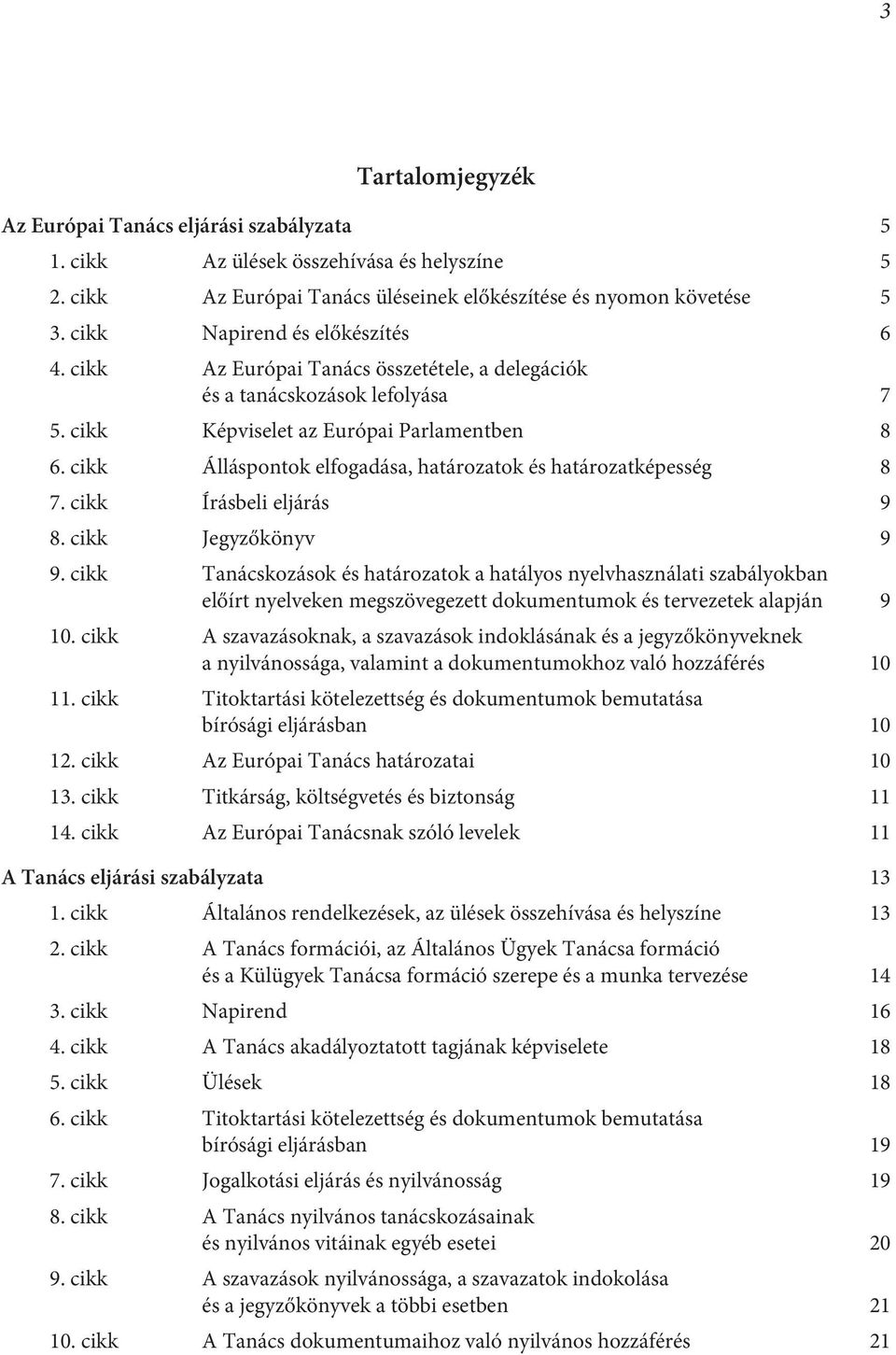cikk Álláspontok elfogadása, határozatok és határozatképesség 8 7. cikk Írásbeli eljárás 9 8. cikk Jegyzőkönyv 9 9.