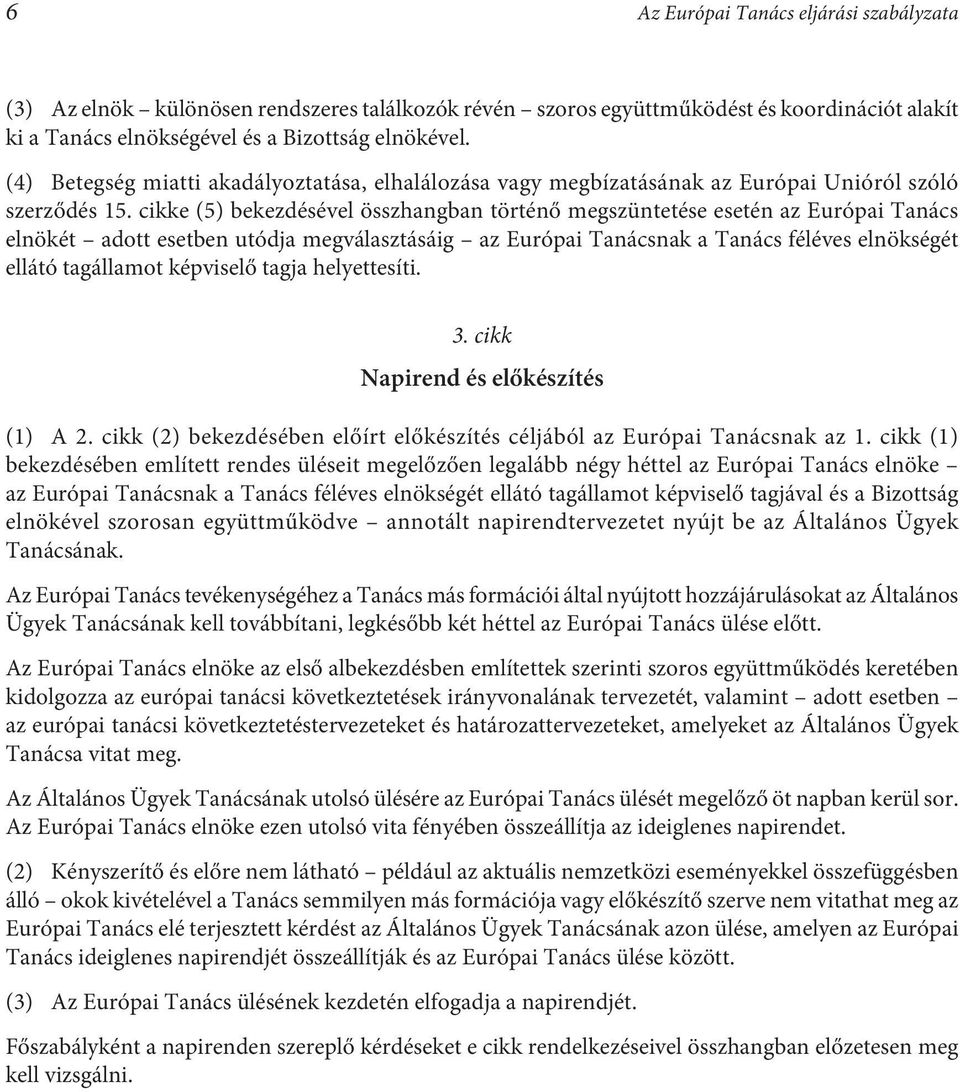 cikke (5) bekezdésével összhangban történő megszüntetése esetén az Európai Tanács elnökét adott esetben utódja megválasztásáig az Európai Tanácsnak a Tanács féléves elnökségét ellátó tagállamot