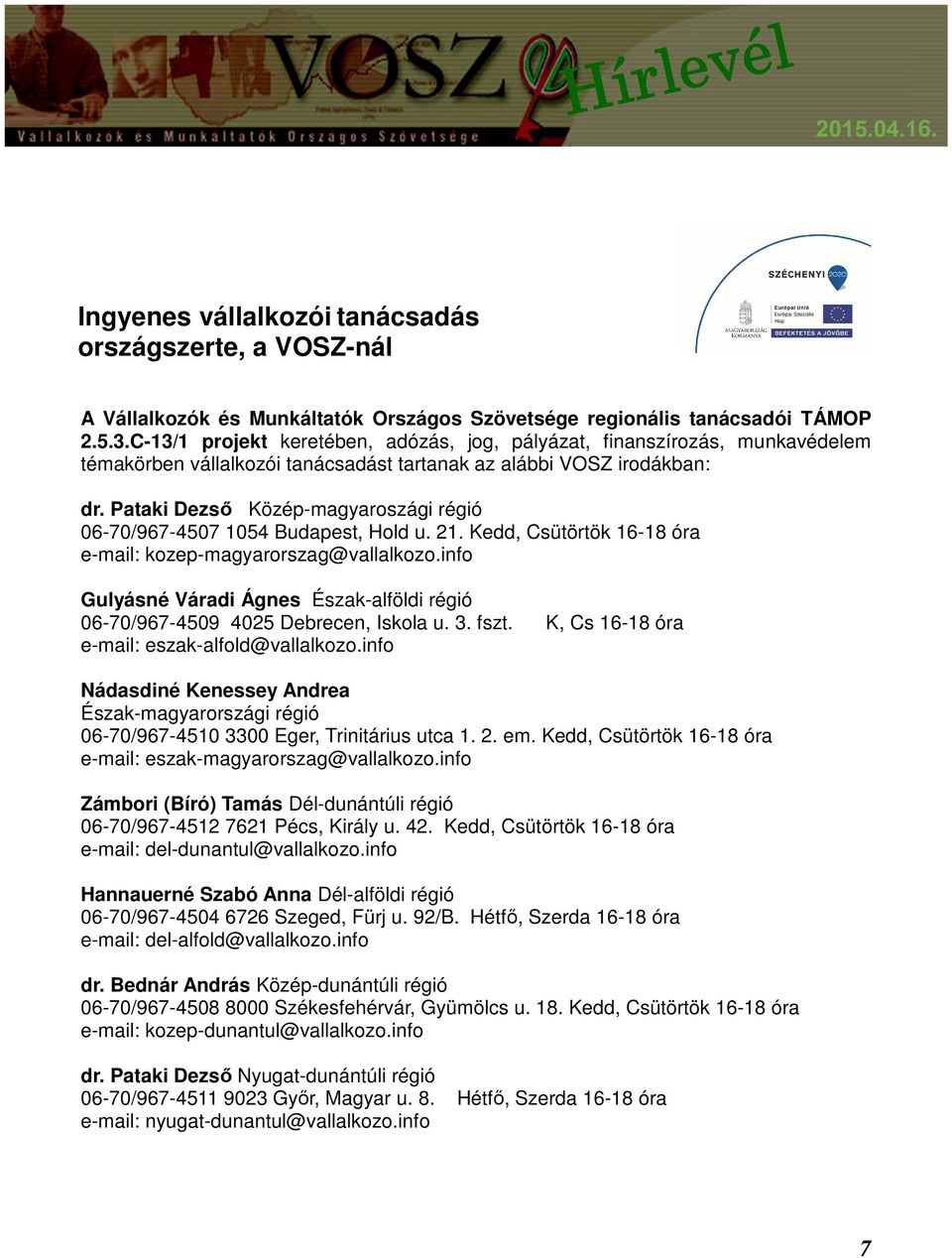 Pataki Dezső Közép-magyaroszági régió 06-70/967-4507 1054 Budapest, Hold u. 21. Kedd, Csütörtök 16-18 óra e-mail: kozep-magyarorszag@vallalkozo.