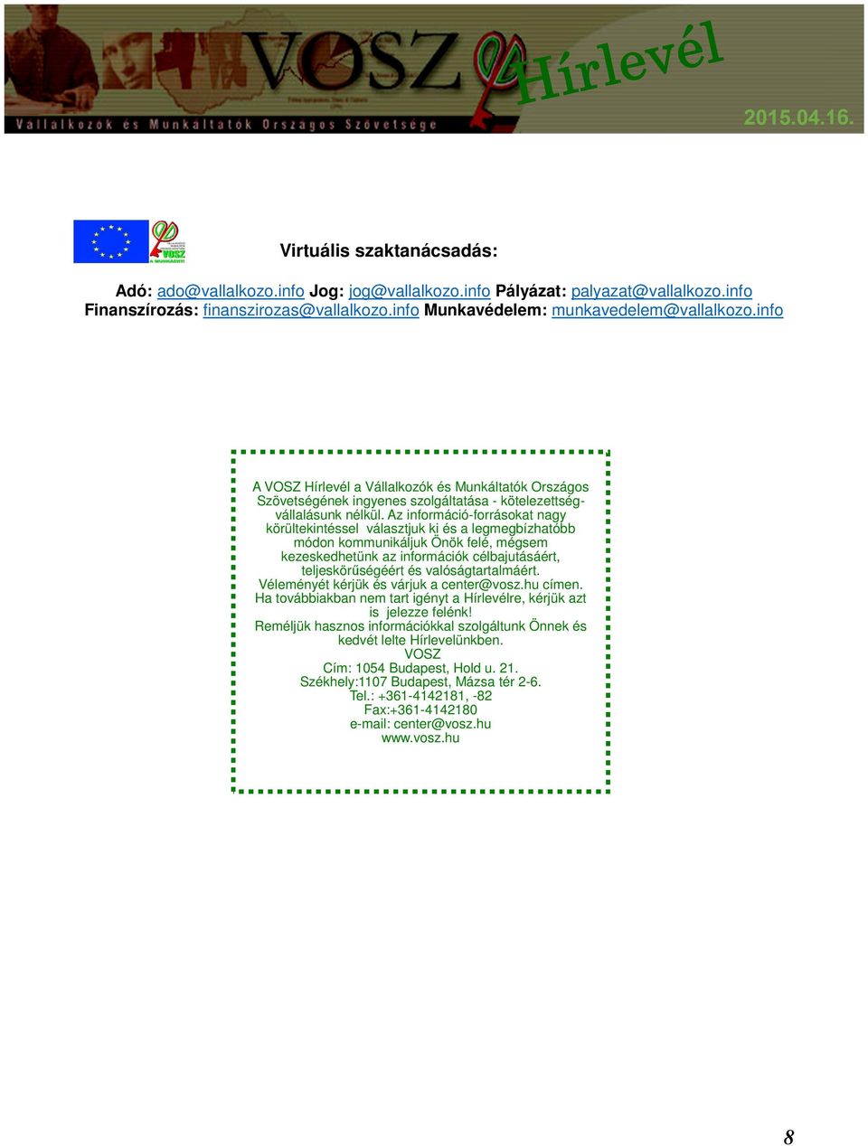 Az információ-forrásokat nagy körültekintéssel választjuk ki és a legmegbízhatóbb módon kommunikáljuk Önök felé, mégsem kezeskedhetünk az információk célbajutásáért, teljeskörűségéért és