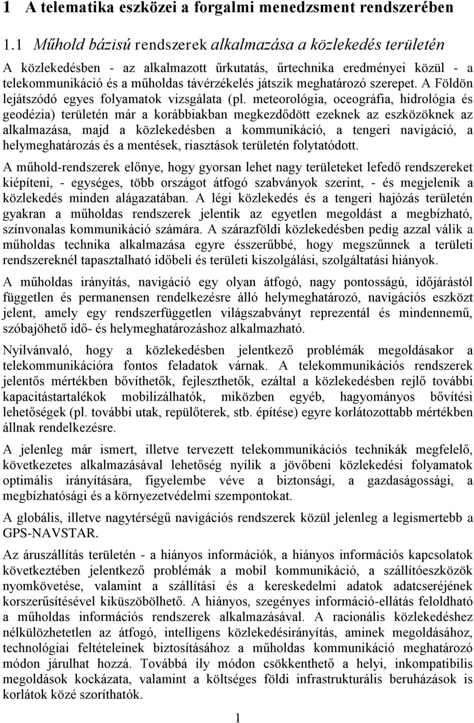 meghatározó szerepet. A Földön lejátszódó egyes folyamatok vizsgálata (pl.