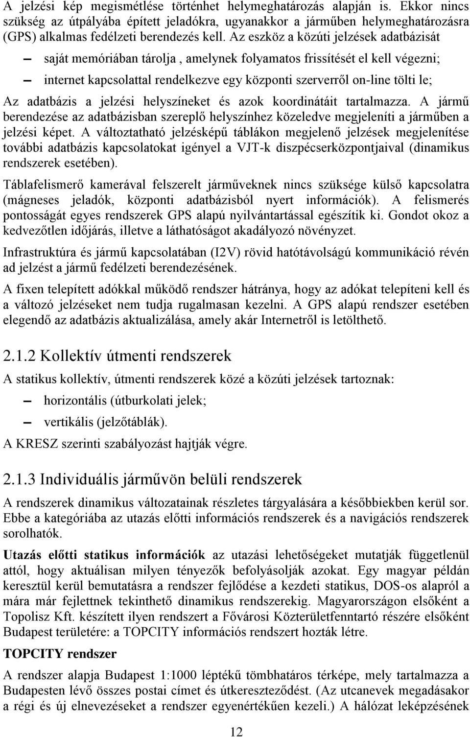 adatbázis a jelzési helyszíneket és azok koordinátáit tartalmazza. A jármű berendezése az adatbázisban szereplő helyszínhez közeledve megjeleníti a járműben a jelzési képet.