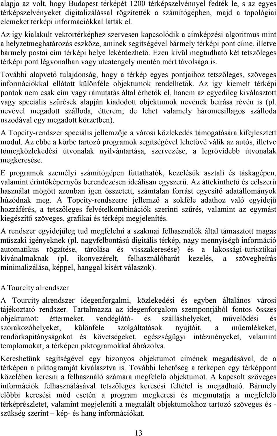 Az így kialakult vektortérképhez szervesen kapcsolódik a címképzési algoritmus mint a helyzetmeghatározás eszköze, aminek segítségével bármely térképi pont címe, illetve bármely postai cím térképi