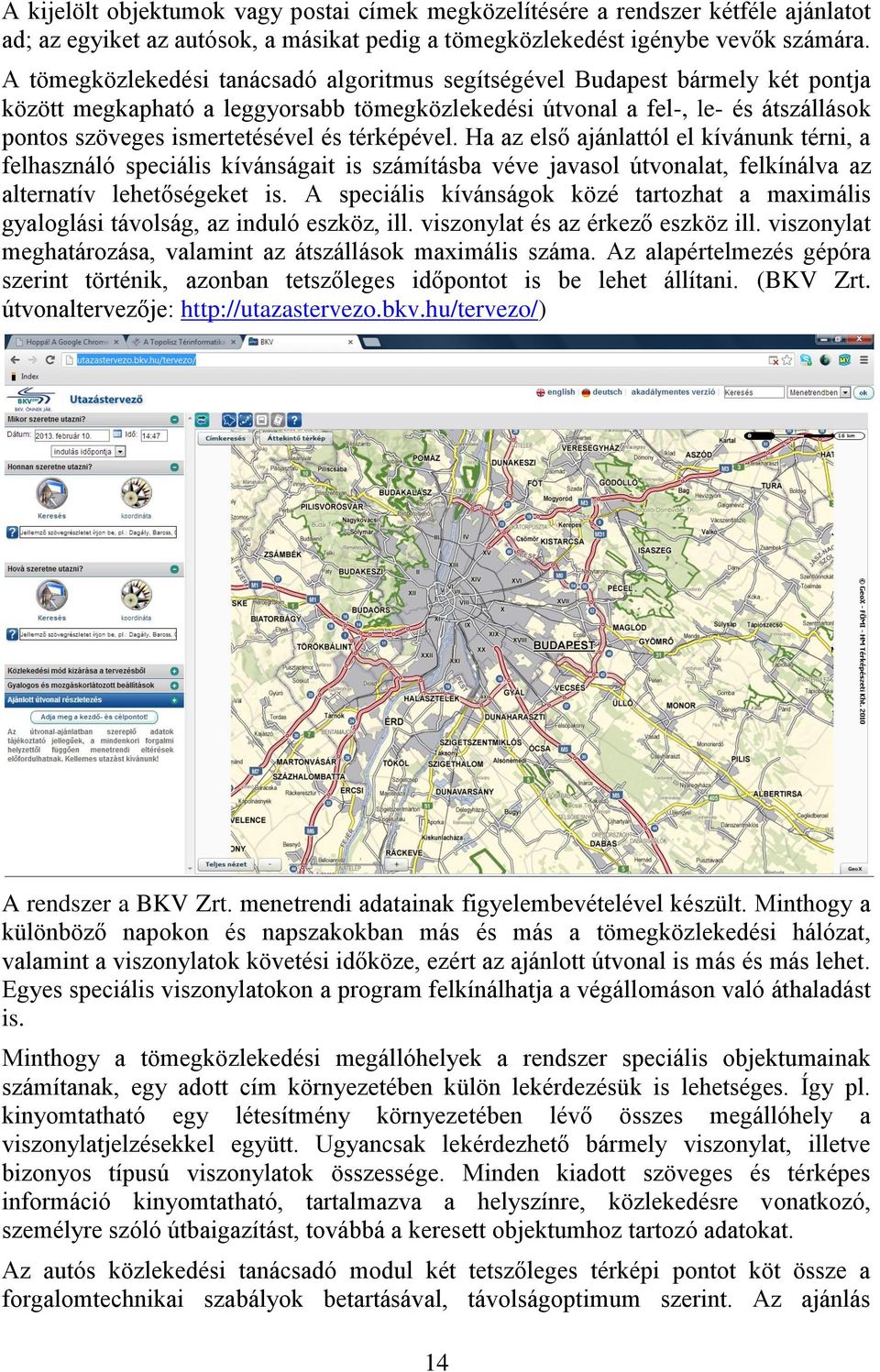 térképével. Ha az első ajánlattól el kívánunk térni, a felhasználó speciális kívánságait is számításba véve javasol útvonalat, felkínálva az alternatív lehetőségeket is.