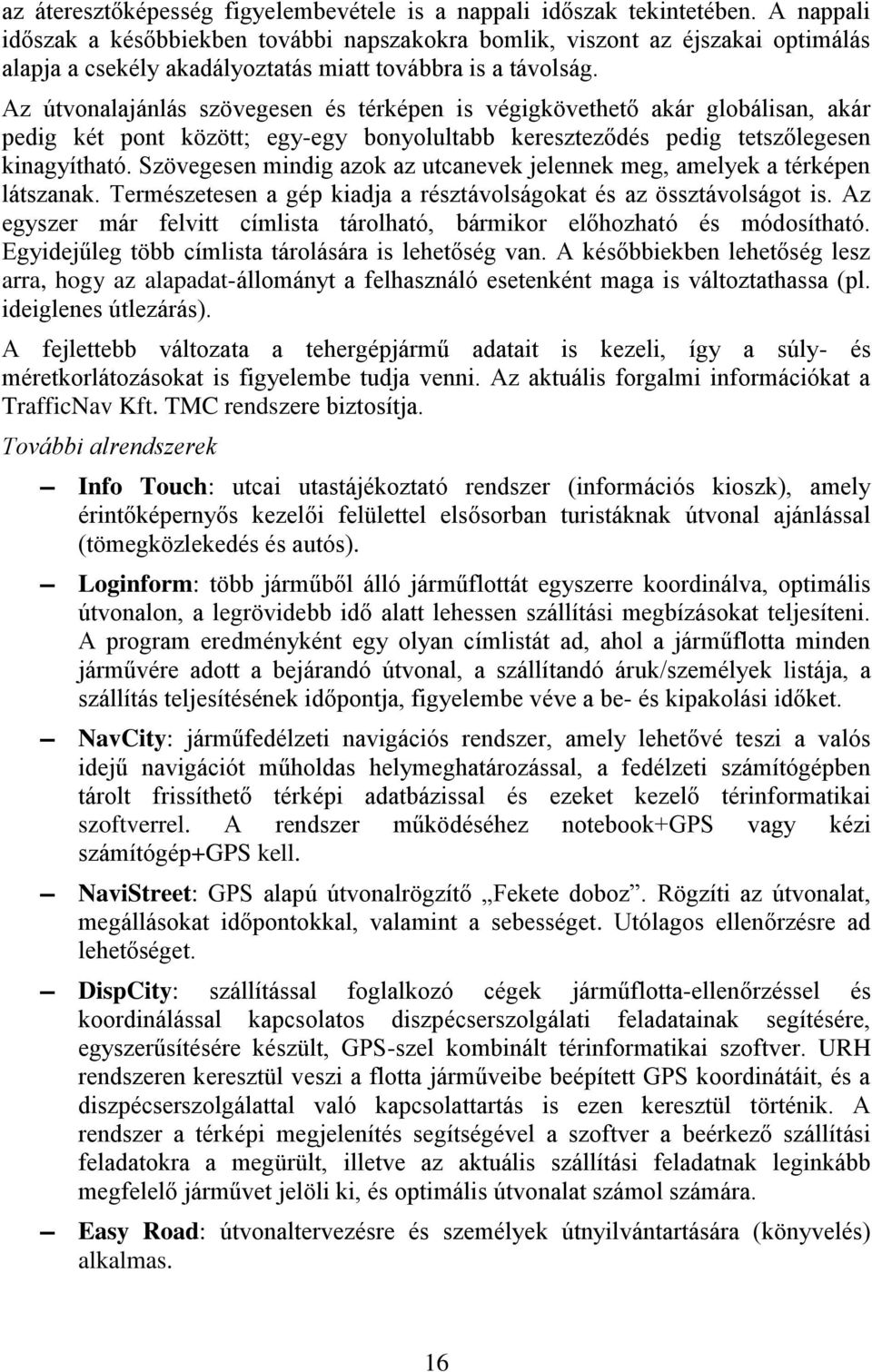Az útvonalajánlás szövegesen és térképen is végigkövethető akár globálisan, akár pedig két pont között; egy-egy bonyolultabb kereszteződés pedig tetszőlegesen kinagyítható.
