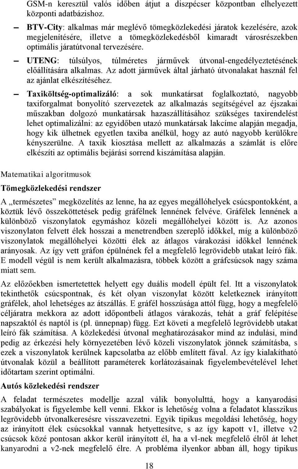 UTENG: túlsúlyos, túlméretes járművek útvonal-engedélyeztetésének előállítására alkalmas. Az adott járművek által járható útvonalakat használ fel az ajánlat elkészítéséhez.