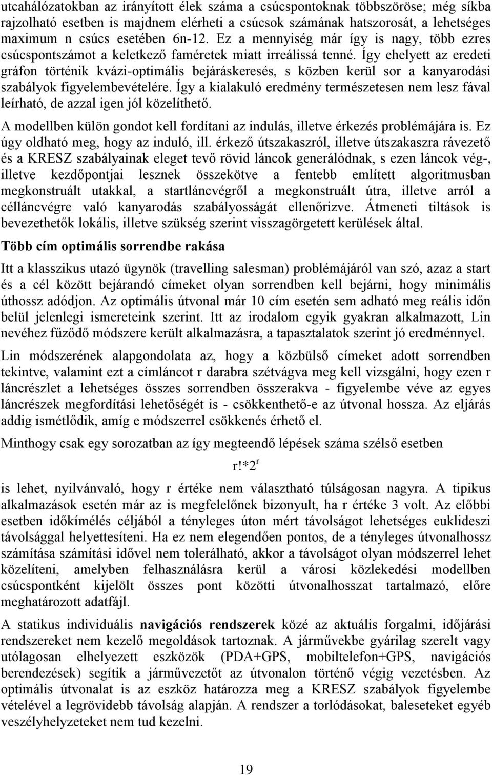Így ehelyett az eredeti gráfon történik kvázi-optimális bejáráskeresés, s közben kerül sor a kanyarodási szabályok figyelembevételére.