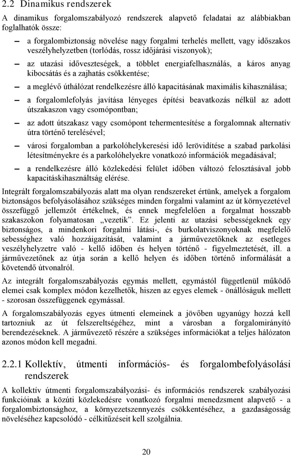 rendelkezésre álló kapacitásának maximális kihasználása; a forgalomlefolyás javítása lényeges építési beavatkozás nélkül az adott útszakaszon vagy csomópontban; az adott útszakasz vagy csomópont
