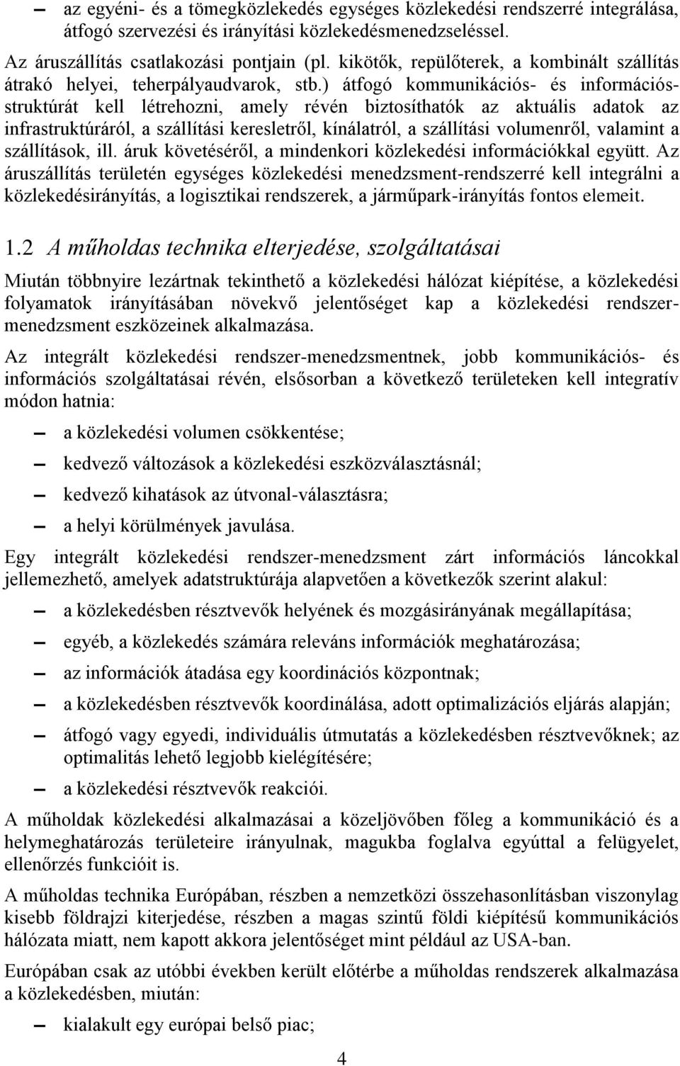 ) átfogó kommunikációs- és információsstruktúrát kell létrehozni, amely révén biztosíthatók az aktuális adatok az infrastruktúráról, a szállítási keresletről, kínálatról, a szállítási volumenről,
