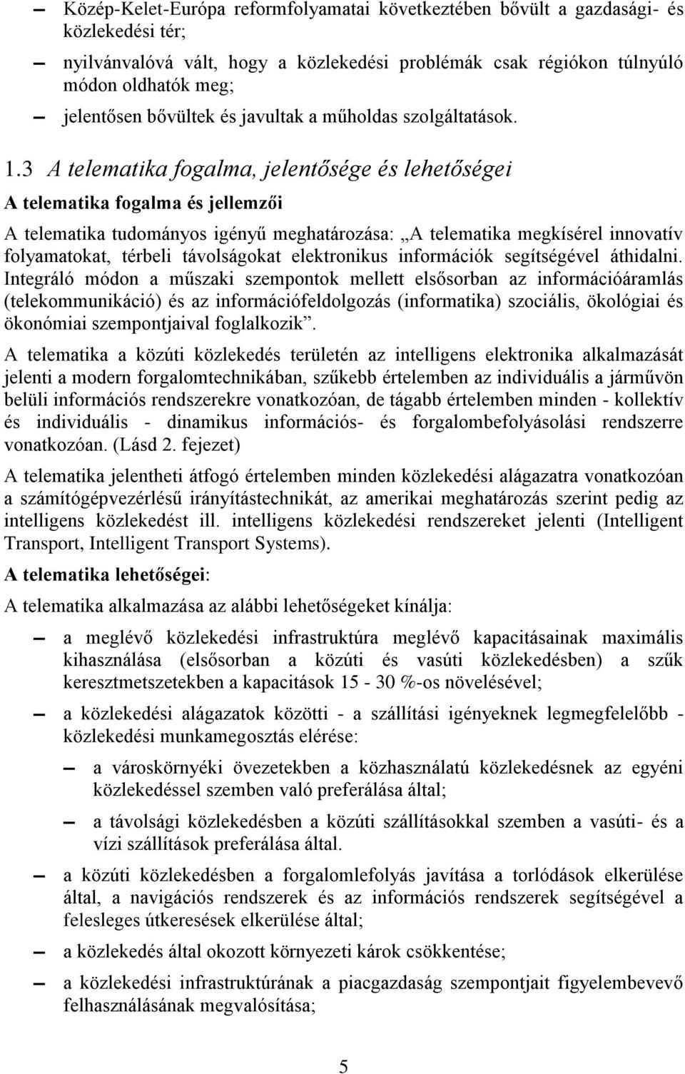 3 A telematika fogalma, jelentősége és lehetőségei A telematika fogalma és jellemzői A telematika tudományos igényű meghatározása: A telematika megkísérel innovatív folyamatokat, térbeli távolságokat