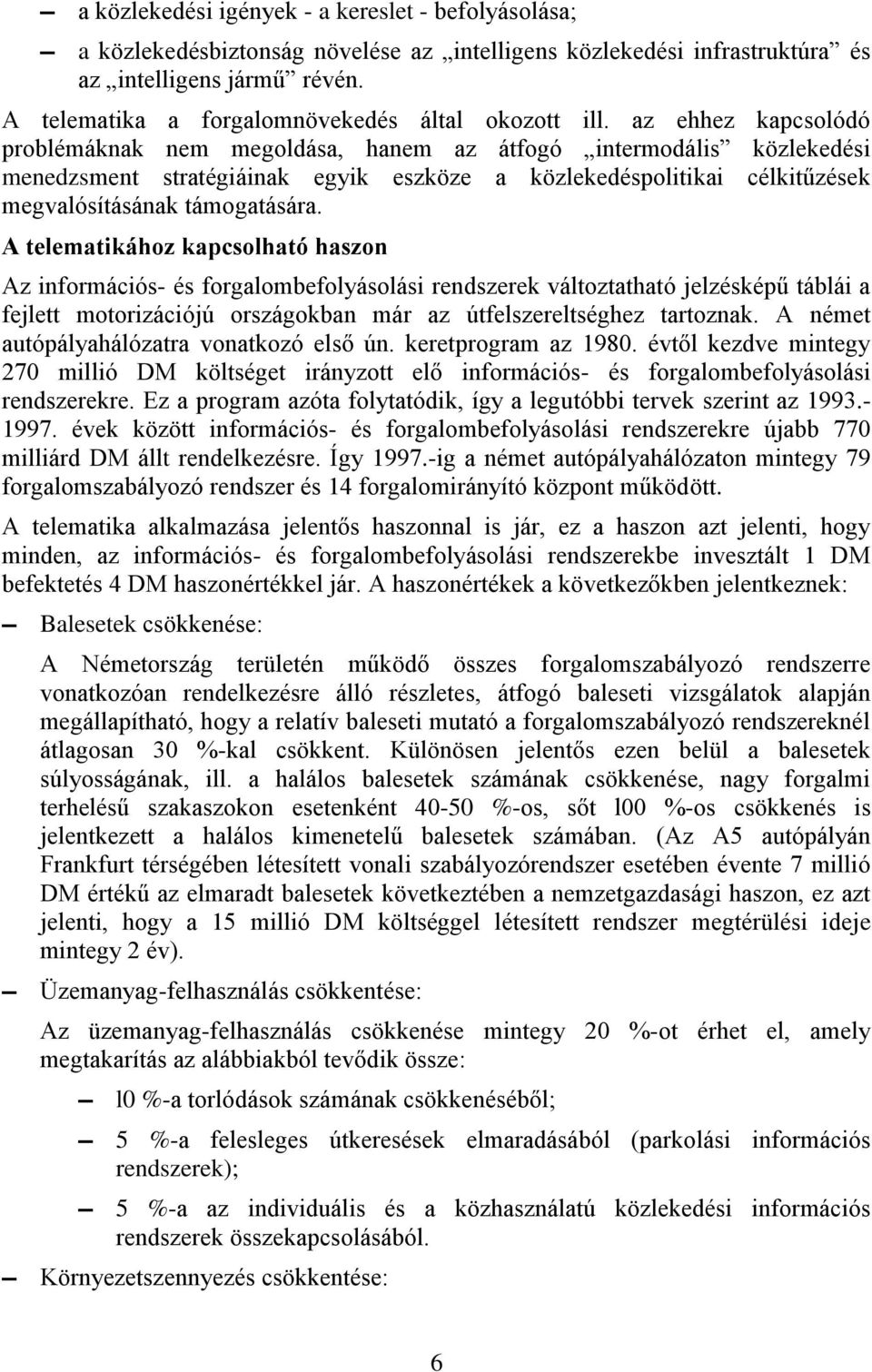 az ehhez kapcsolódó problémáknak nem megoldása, hanem az átfogó intermodális közlekedési menedzsment stratégiáinak egyik eszköze a közlekedéspolitikai célkitűzések megvalósításának támogatására.