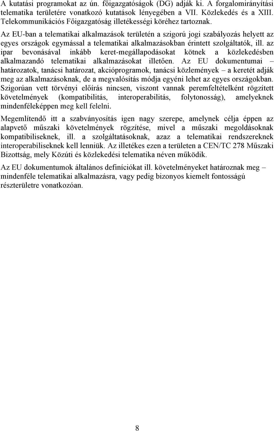 Az EU-ban a telematikai alkalmazások területén a szigorú jogi szabályozás helyett az egyes országok egymással a telematikai alkalmazásokban érintett szolgáltatók, ill.
