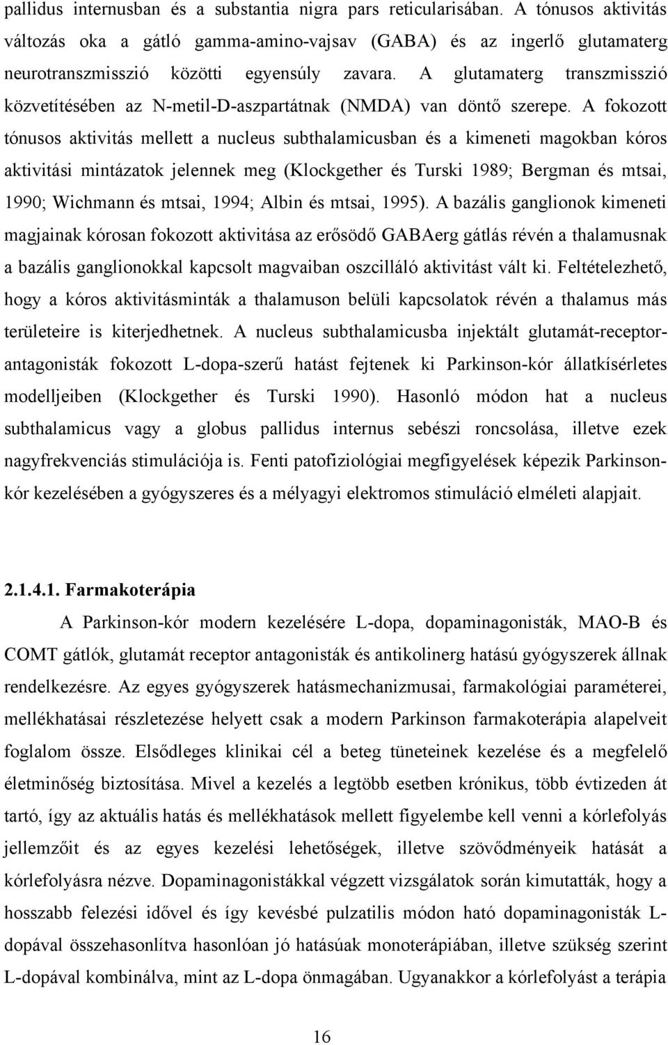 A glutamaterg transzmisszió közvetítésében az N-metil-D-aszpartátnak (NMDA) van döntő szerepe.