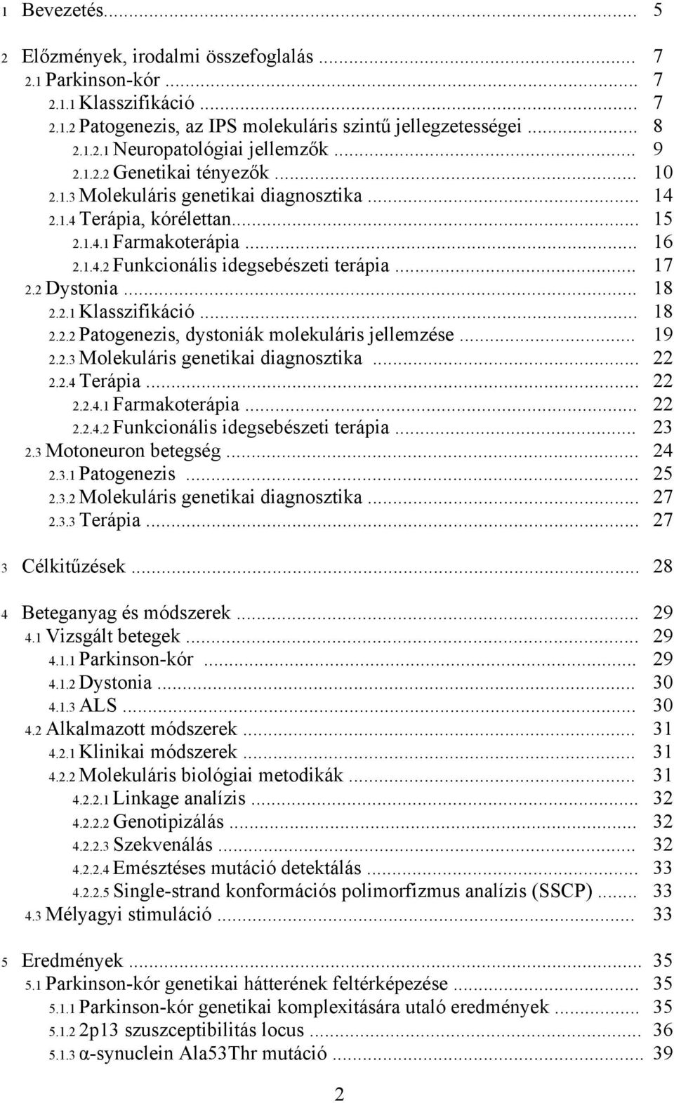 .. 2.2.2 Patogenezis, dystoniák molekuláris jellemzése... 2.2.3 Molekuláris genetikai diagnosztika... 2.2.4 Terápia... 2.2.4.1 Farmakoterápia... 2.2.4.2 Funkcionális idegsebészeti terápia... 2.3 Motoneuron betegség.