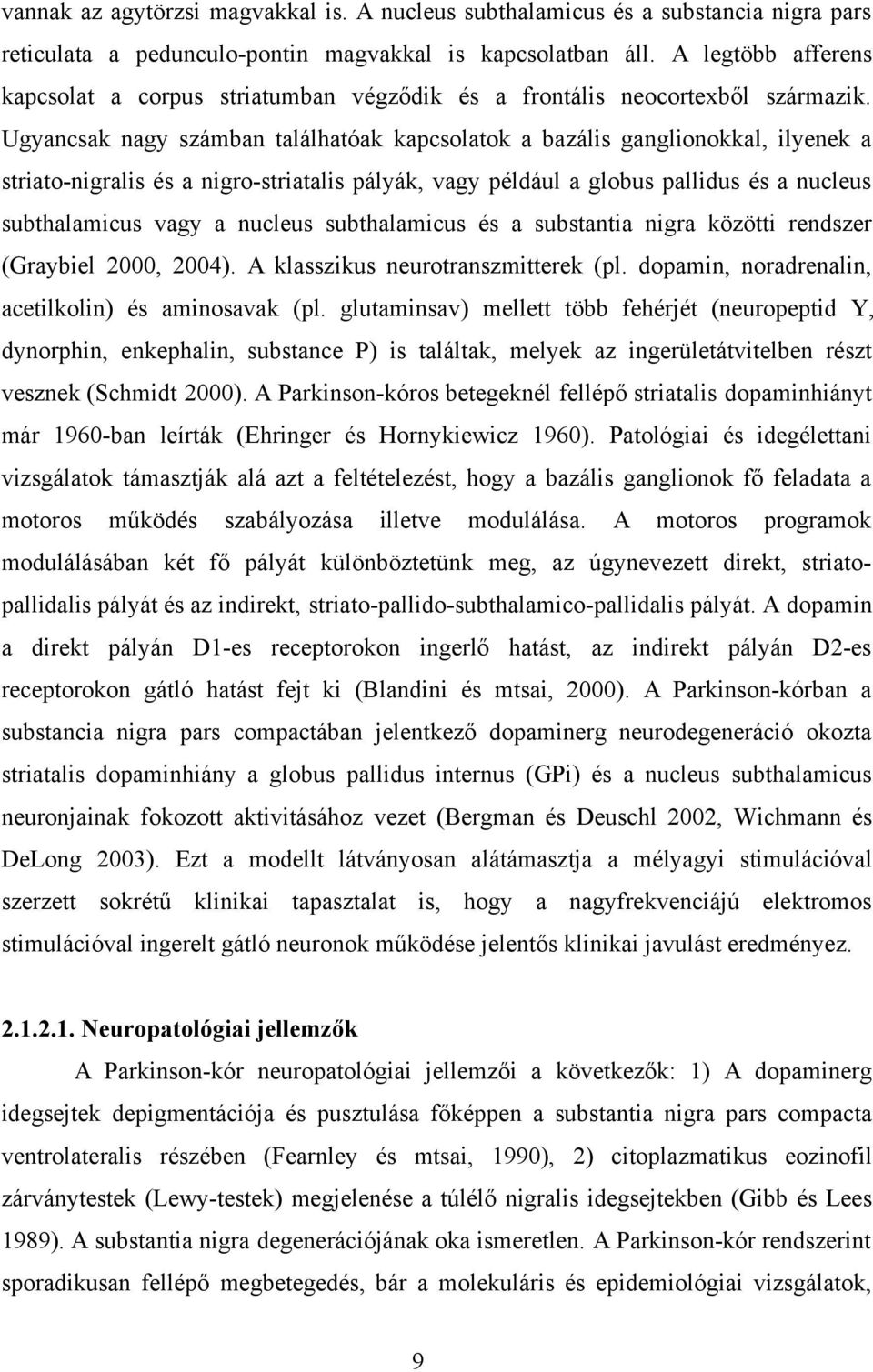 Ugyancsak nagy számban találhatóak kapcsolatok a bazális ganglionokkal, ilyenek a striato-nigralis és a nigro-striatalis pályák, vagy például a globus pallidus és a nucleus subthalamicus vagy a