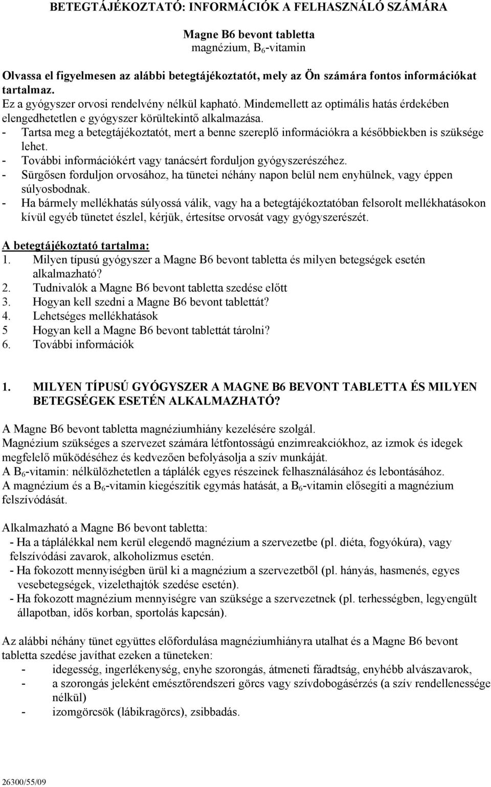 - Tartsa meg a betegtájékoztatót, mert a benne szereplő információkra a későbbiekben is szüksége lehet. - További információkért vagy tanácsért forduljon gyógyszerészéhez.