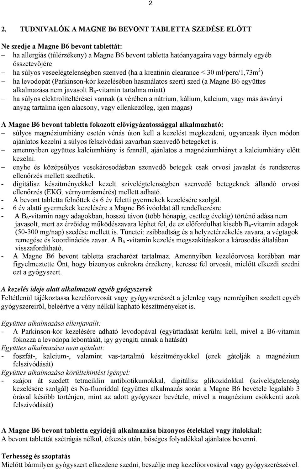 -vitamin tartalma miatt) ha súlyos elektroliteltérései vannak (a vérében a nátrium, kálium, kalcium, vagy más ásványi anyag tartalma igen alacsony, vagy ellenkezőleg, igen magas) A Magne B6 bevont