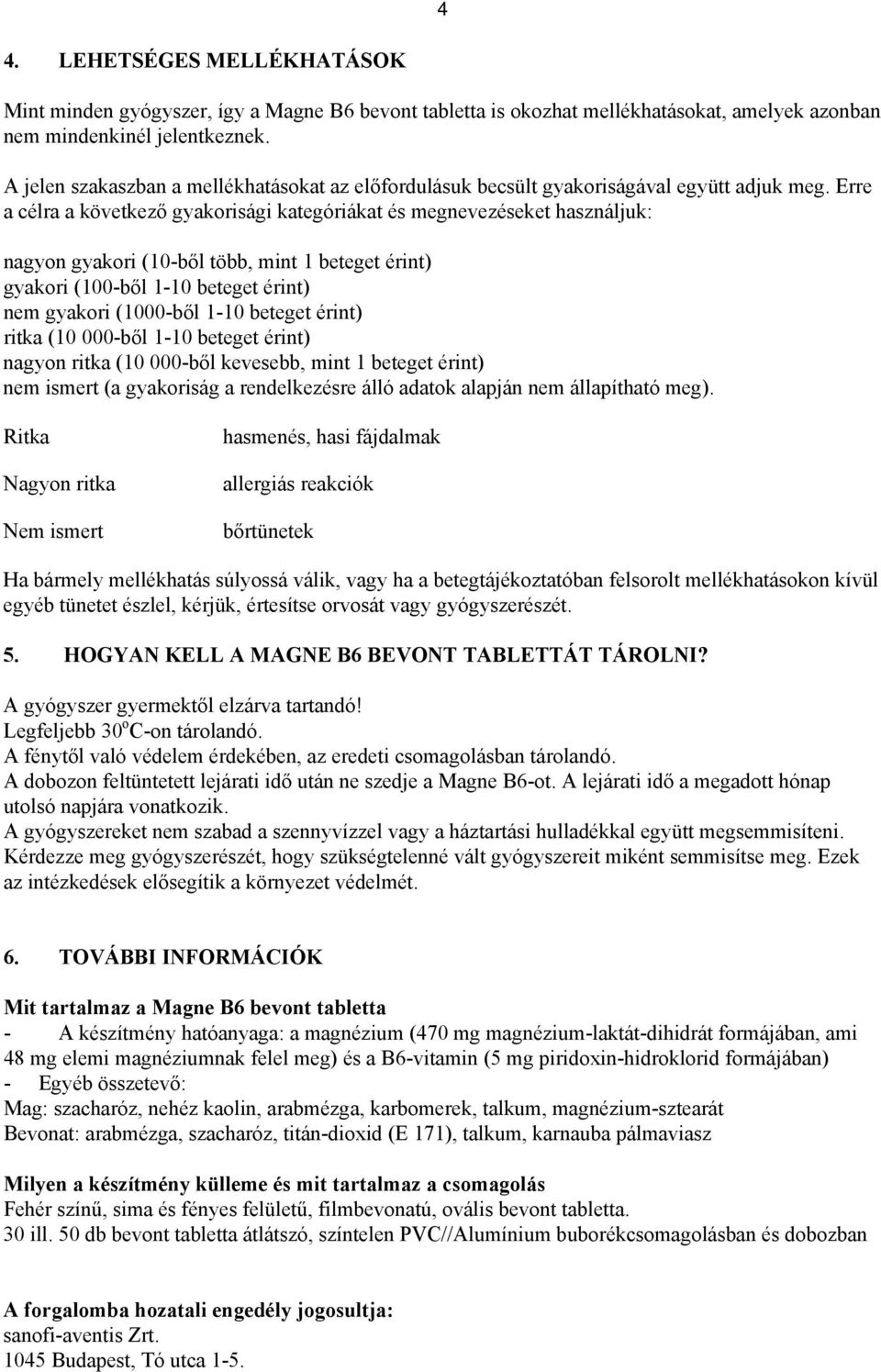 Erre a célra a következő gyakorisági kategóriákat és megnevezéseket használjuk: nagyon gyakori (10-ből több, mint 1 beteget érint) gyakori (100-ből 1-10 beteget érint) nem gyakori (1000-ből 1-10