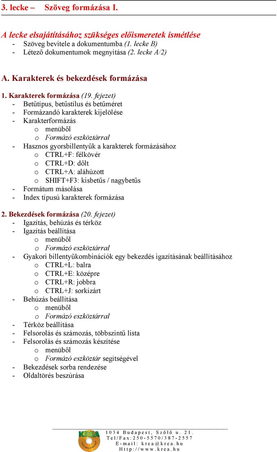 fejezet) - Betűtípus, betűstílus és betűméret - Formázandó karakterek kijelölése - Karakterformázás o menüből o Formázó eszköztárral - Hasznos gyorsbillentyűk a karakterek formázásához o CTRL+F: