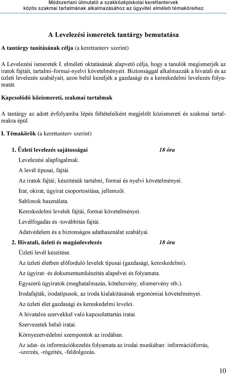 Biztonsággal alkalmazzák a hivatali és az üzleti levelezés szabályait, azon belül kezeljék a gazdasági és a kereskedelmi levelezés folyamatát.