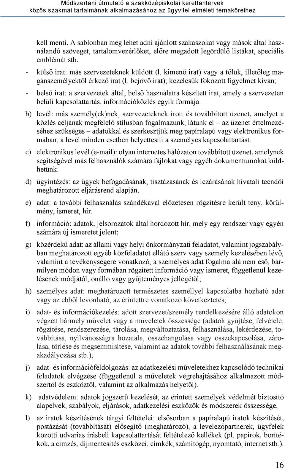 bejövő irat); kezelésük fokozott figyelmet kíván; - belső irat: a szervezetek által, belső használatra készített irat, amely a szervezeten belüli kapcsolattartás, információközlés egyik formája.