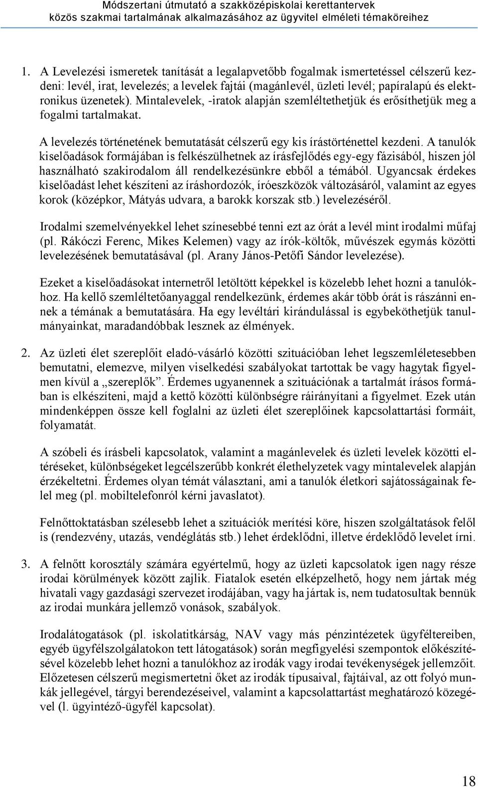 A tanulók kiselőadások formájában is felkészülhetnek az írásfejlődés egy-egy fázisából, hiszen jól használható szakirodalom áll rendelkezésünkre ebből a témából.