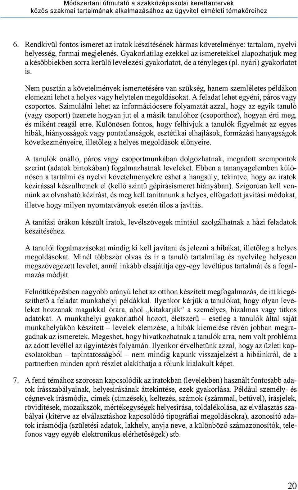 Nem pusztán a követelmények ismertetésére van szükség, hanem szemléletes példákon elemezni lehet a helyes vagy helytelen megoldásokat. A feladat lehet egyéni, páros vagy csoportos.