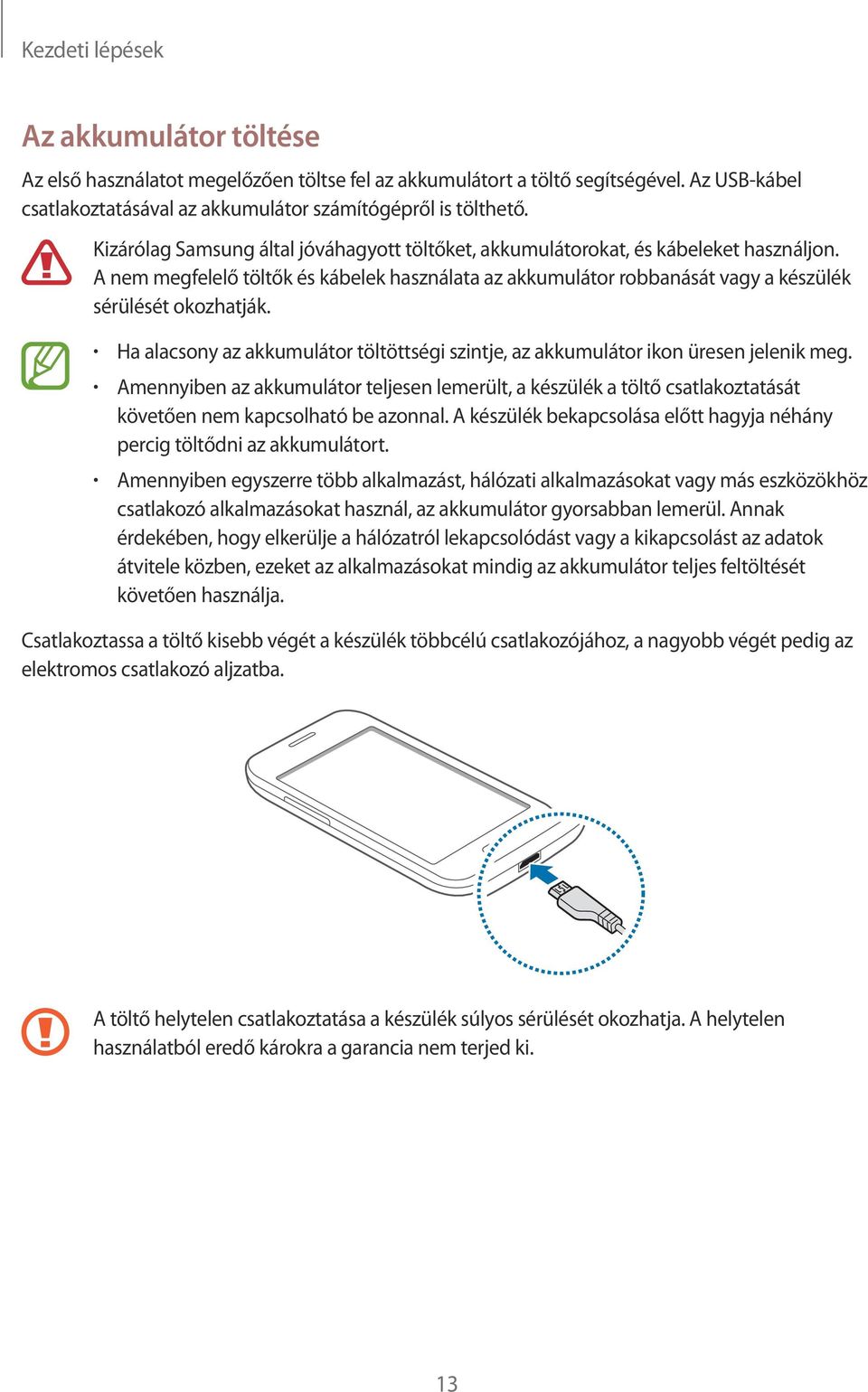Ha alacsony az akkumulátor töltöttségi szintje, az akkumulátor ikon üresen jelenik meg.