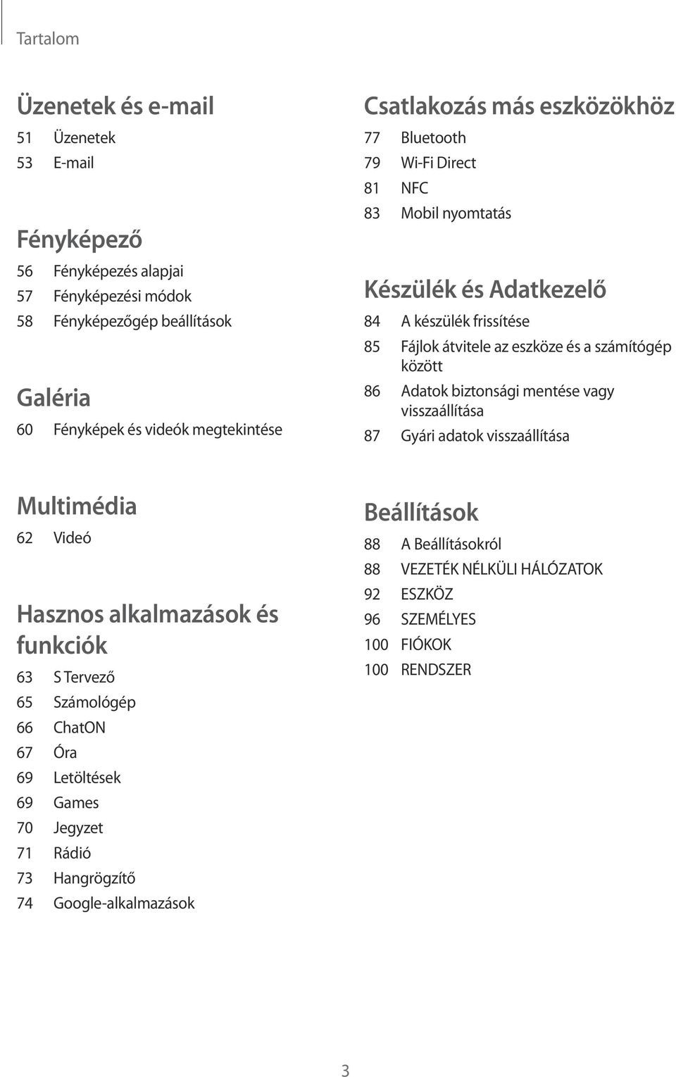 között 86 Adatok biztonsági mentése vagy visszaállítása 87 Gyári adatok visszaállítása Multimédia 62 Videó Hasznos alkalmazások és funkciók 63 S Tervező 65 Számológép 66 ChatON 67