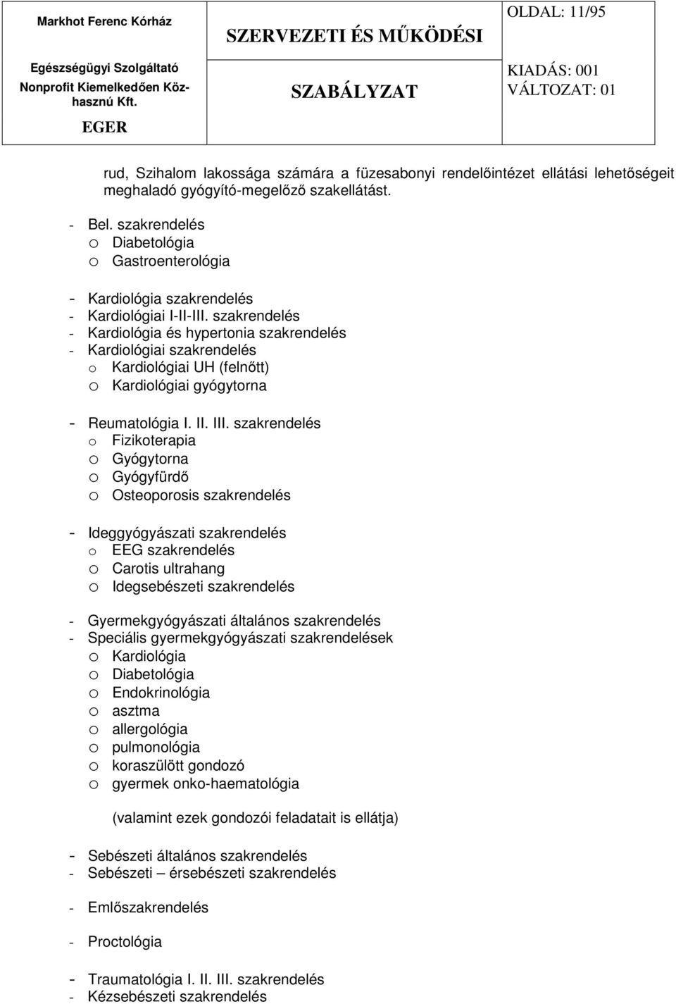 szakrendelés - Kardiológia és hypertonia szakrendelés - Kardiológiai szakrendelés o Kardiológiai UH (felnőtt) o Kardiológiai gyógytorna - Reumatológia I. II. III.