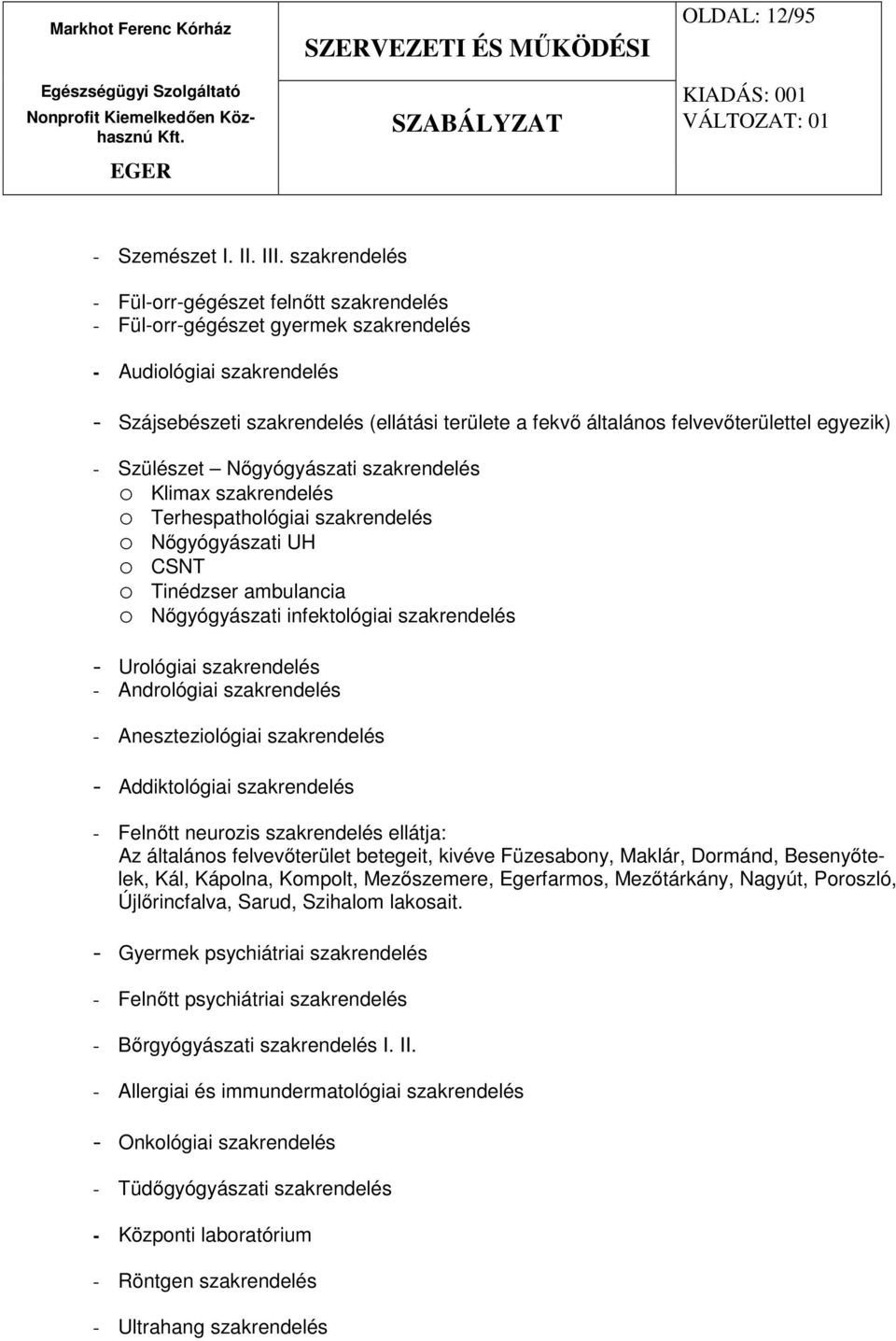 felvevőterülettel egyezik) - Szülészet Nőgyógyászati szakrendelés o Klimax szakrendelés o Terhespathológiai szakrendelés o Nőgyógyászati UH o CSNT o Tinédzser ambulancia o Nőgyógyászati infektológiai