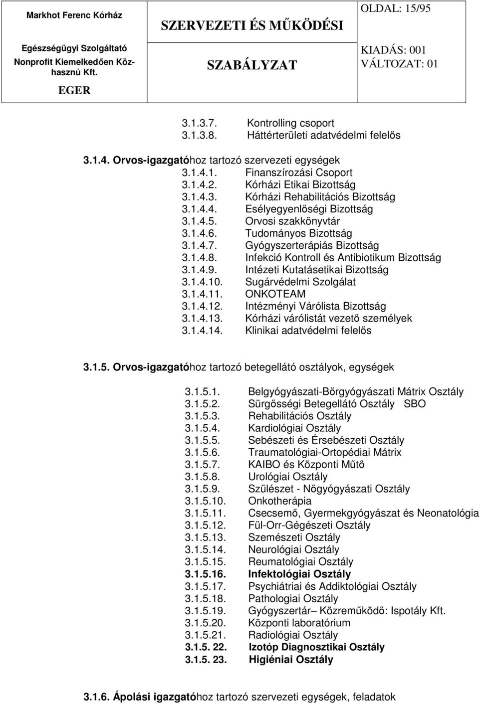 Gyógyszerterápiás Bizottság 3.1.4.8. Infekció Kontroll és Antibiotikum Bizottság 3.1.4.9. Intézeti Kutatásetikai Bizottság 3.1.4.10. Sugárvédelmi Szolgálat 3.1.4.11. ONKOTEAM 3.1.4.12.