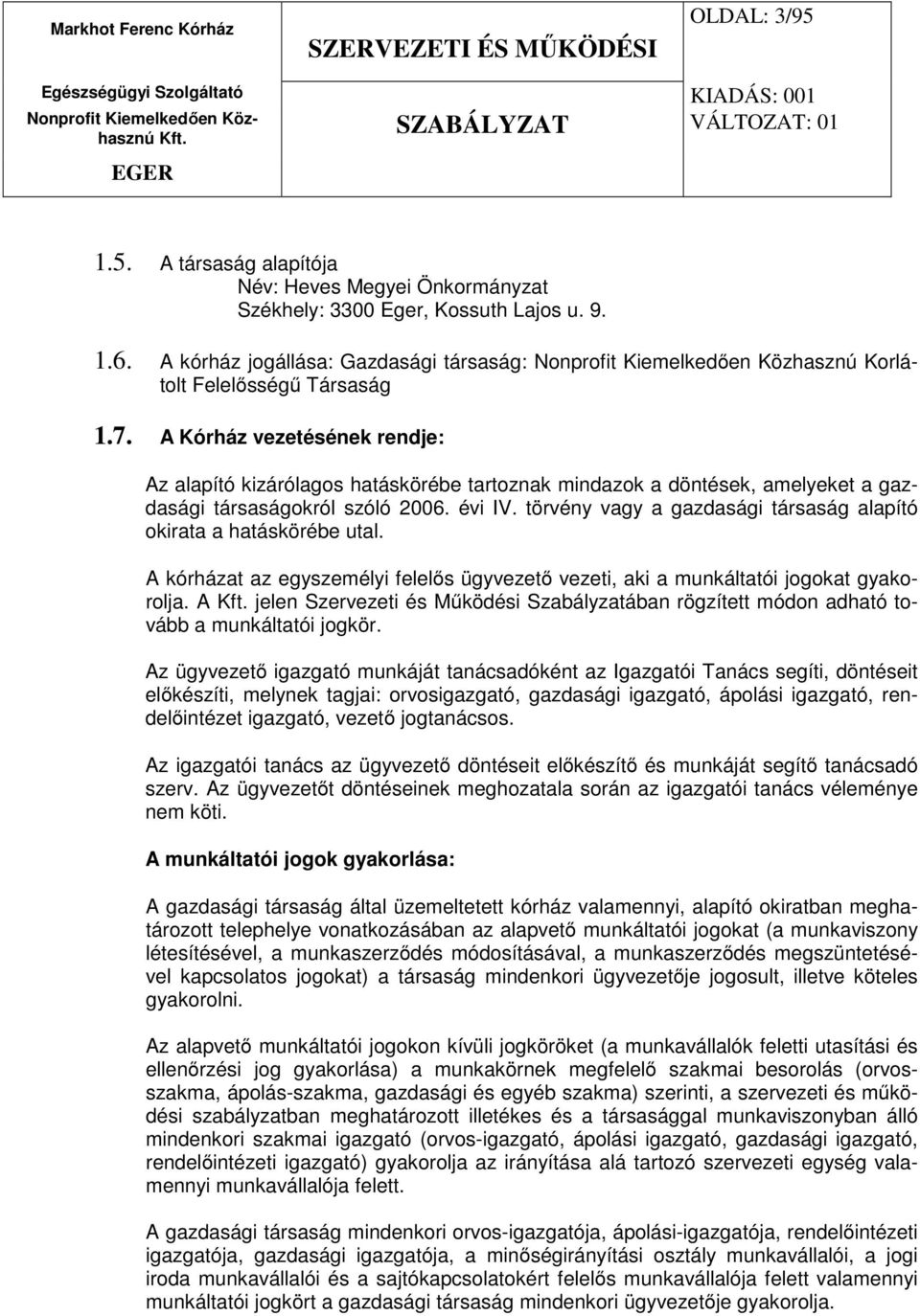 törvény vagy a gazdasági társaság alapító okirata a hatáskörébe utal. A kórházat az egyszemélyi felelős ügyvezető vezeti, aki a munkáltatói jogokat gyakorolja.