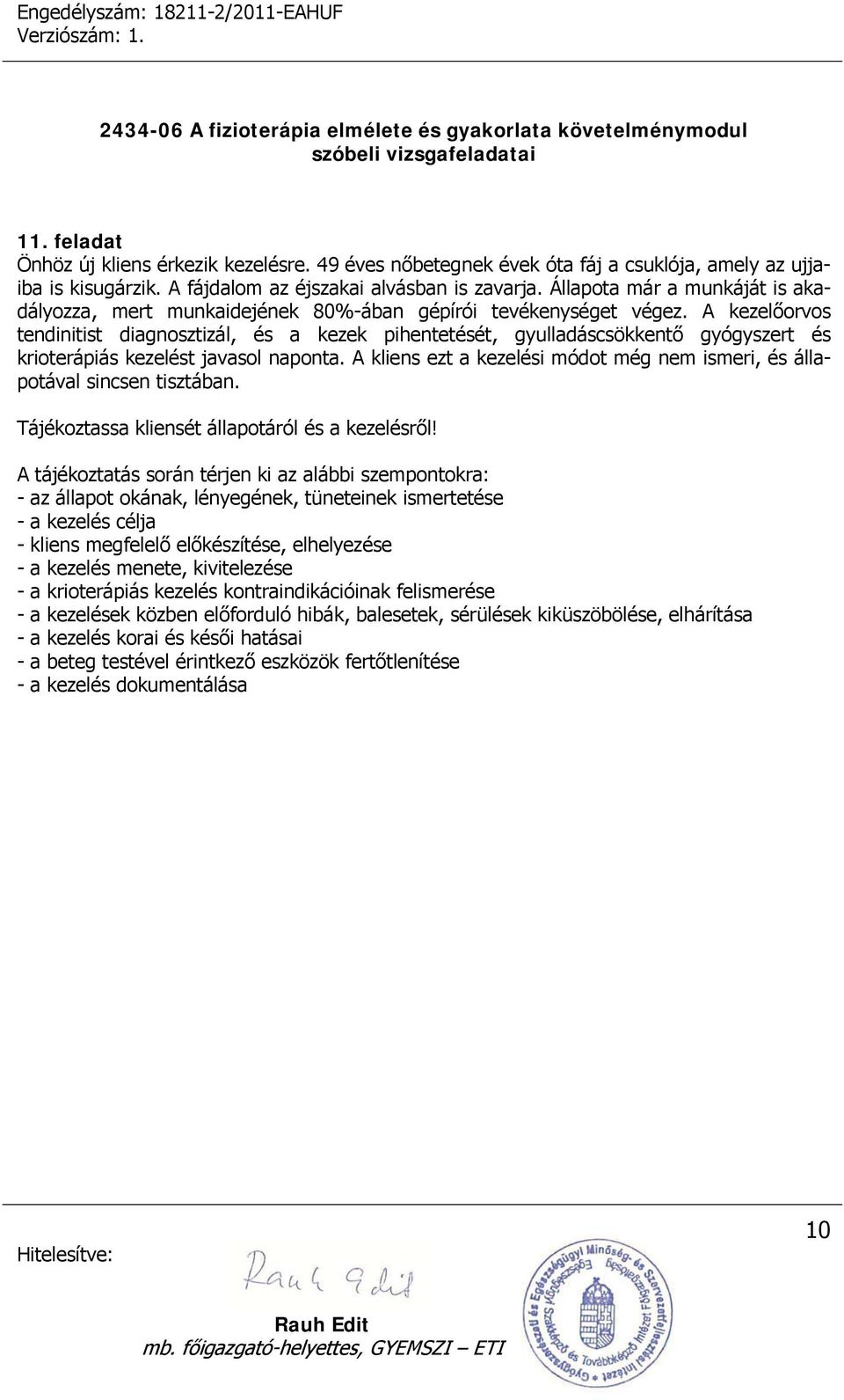 Állapota már a munkáját is akadályozza, mert munkaidejének 80%-ában gépírói tevékenységet végez.